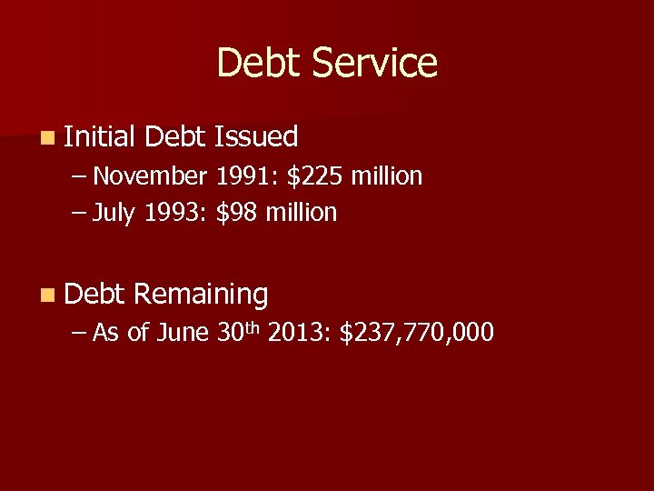 Debt Service n Initial Debt Issued – November 1991: $225 million – July 1993: