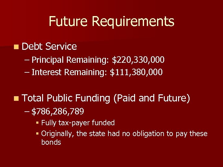 Future Requirements n Debt Service – Principal Remaining: $220, 330, 000 – Interest Remaining: