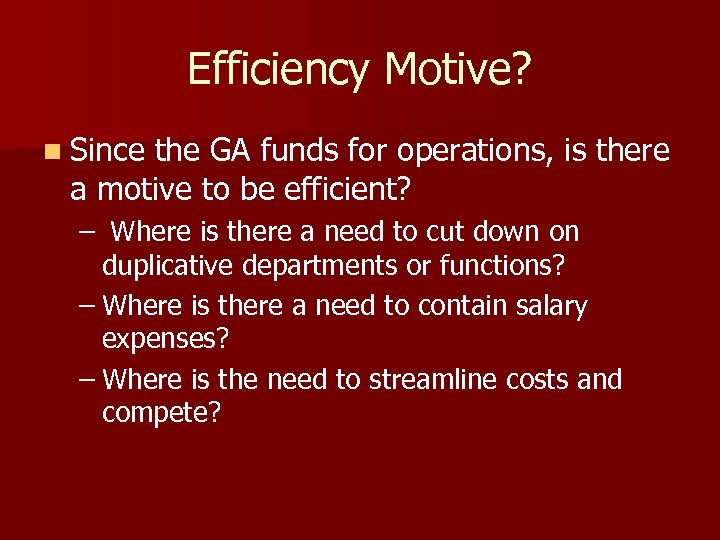 Efficiency Motive? n Since the GA funds for operations, is there a motive to