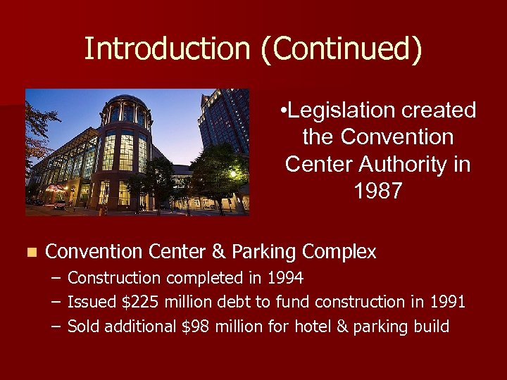 Introduction (Continued) • Legislation created the Convention Center Authority in 1987 n Convention Center