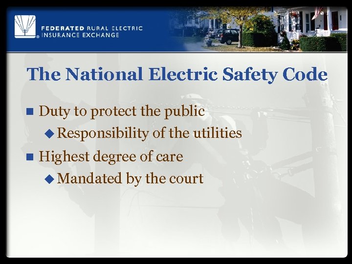The National Electric Safety Code n Duty to protect the public u Responsibility of