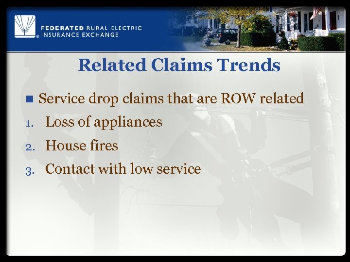 Related Claims Trends n Service drop claims that are ROW related 1. Loss of