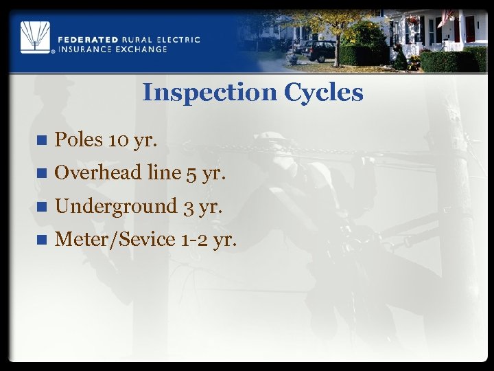 Inspection Cycles n Poles 10 yr. n Overhead line 5 yr. n Underground 3