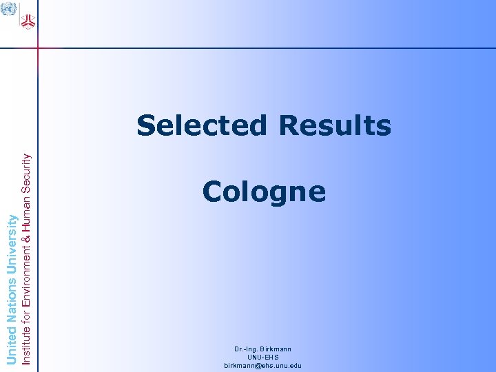 Institute for Environment & Human Security United Nations University Selected Results Cologne Dr. -Ing.