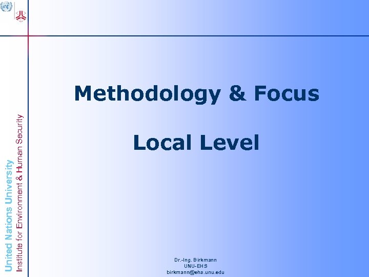 Institute for Environment & Human Security United Nations University Methodology & Focus Local Level