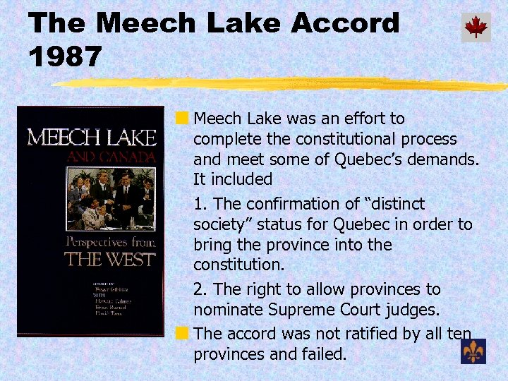 The Meech Lake Accord 1987 ¢ Meech Lake was an effort to complete the