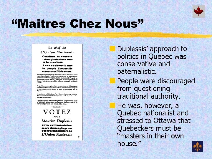 “Maitres Chez Nous” ¢ Duplessis’ approach to politics in Quebec was conservative and paternalistic.