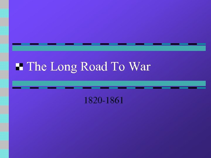 The Long Road To War 1820 -1861 