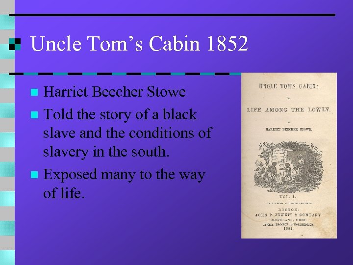 Uncle Tom’s Cabin 1852 Harriet Beecher Stowe n Told the story of a black