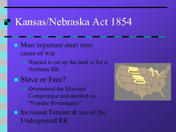 Kansas/Nebraska Act 1854 n Most important short term cause of war n n Slave