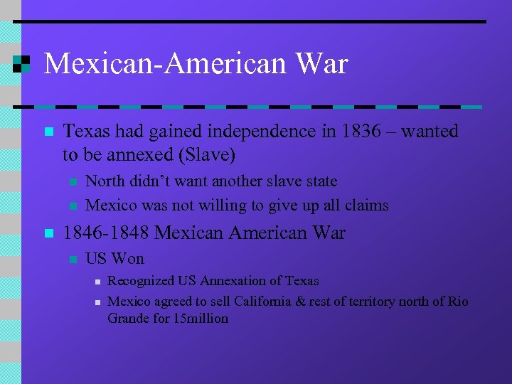 Mexican-American War n Texas had gained independence in 1836 – wanted to be annexed