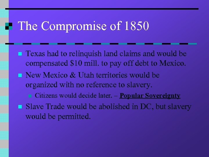 The Compromise of 1850 n n Texas had to relinquish land claims and would