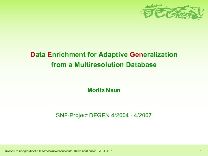 Data Enrichment for Adaptive Generalization from a Multiresolution Database Moritz Neun SNF-Project DEGEN 4/2004