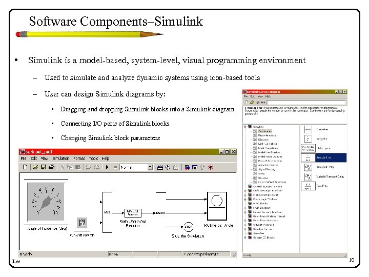 Software Components–Simulink • Simulink is a model-based, system-level, visual programming environment – Used to