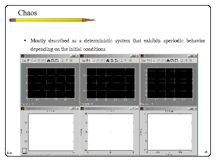Chaos • Mostly described as a deterministic system that exhibits aperiodic behavior depending on