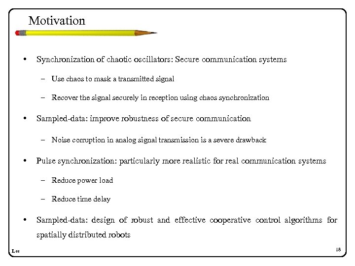 Motivation • Synchronization of chaotic oscillators: Secure communication systems – Use chaos to mask
