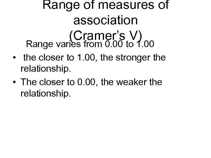 Range of measures of association (Cramer’s V) Range varies from 0. 00 to 1.