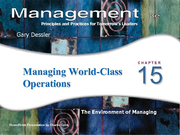 Principles and Practices for Tomorrow’s Leaders Gary Dessler CHAPTER Managing World-Class Operations 15 The