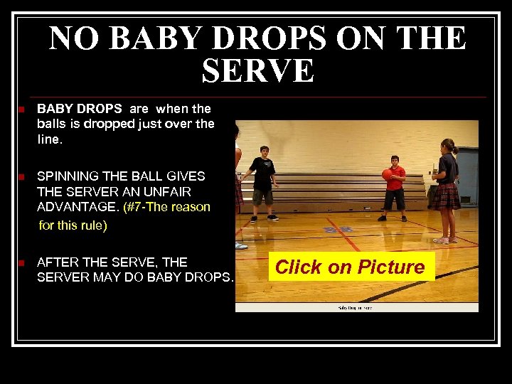 NO BABY DROPS ON THE SERVE n BABY DROPS are when the balls is