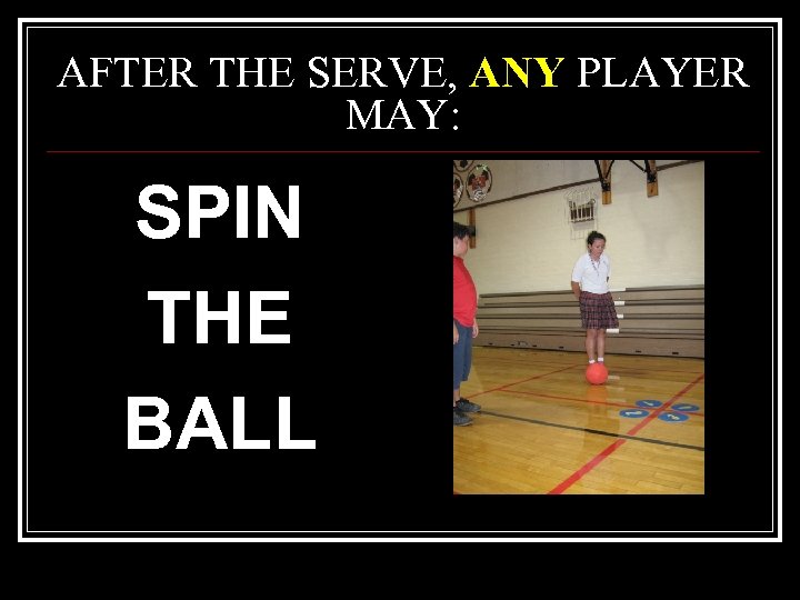 AFTER THE SERVE, ANY PLAYER MAY: SPIN THE BALL 