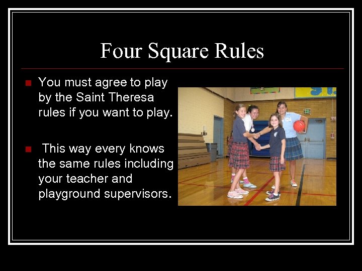 Four Square Rules n You must agree to play by the Saint Theresa rules