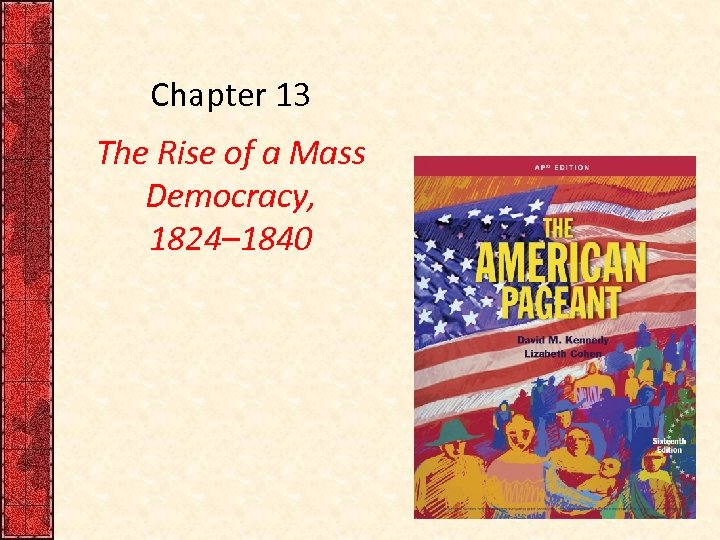 Chapter 13 The Rise of a Mass Democracy, 1824– 1840 