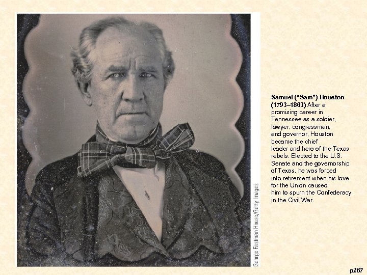 Samuel (“Sam”) Houston (1793– 1863) After a promising career in Tennessee as a soldier,