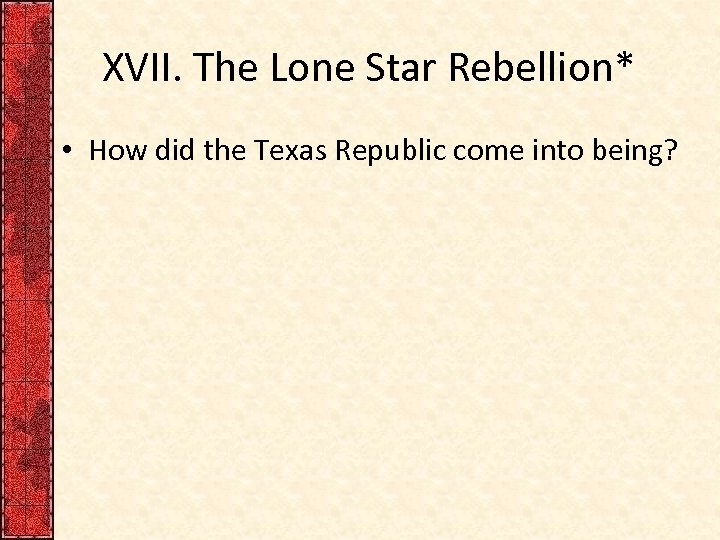 XVII. The Lone Star Rebellion* • How did the Texas Republic come into being?