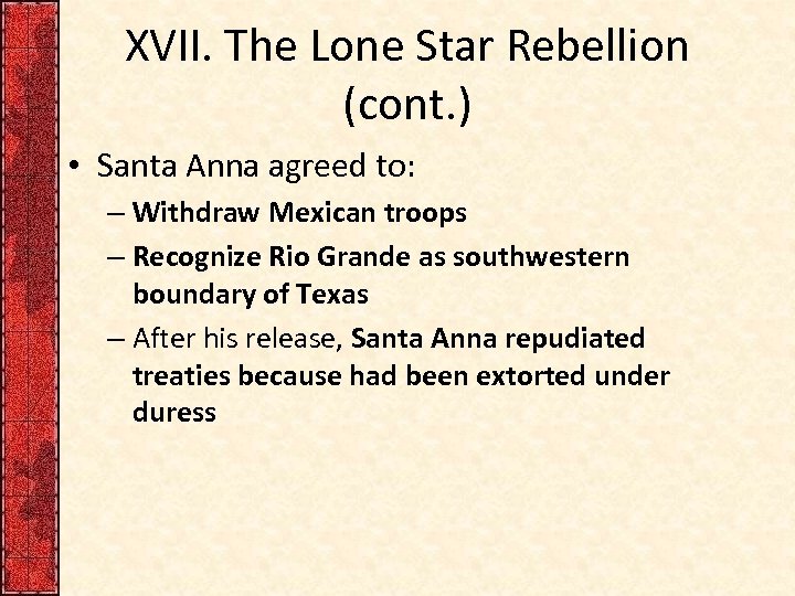 XVII. The Lone Star Rebellion (cont. ) • Santa Anna agreed to: – Withdraw