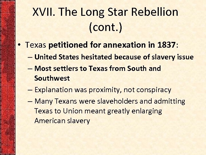 XVII. The Long Star Rebellion (cont. ) • Texas petitioned for annexation in 1837: