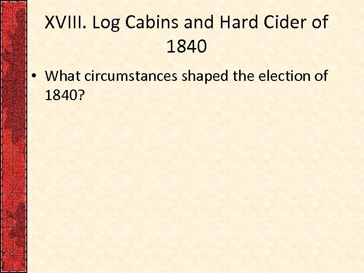 XVIII. Log Cabins and Hard Cider of 1840 • What circumstances shaped the election