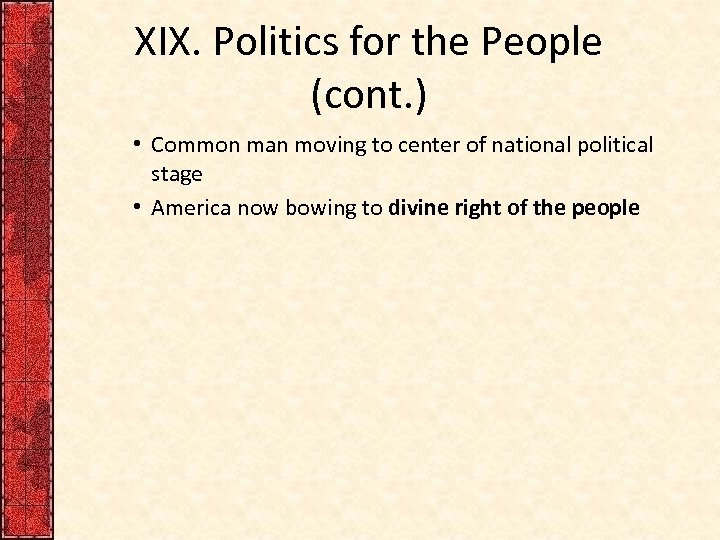 XIX. Politics for the People (cont. ) • Common man moving to center of