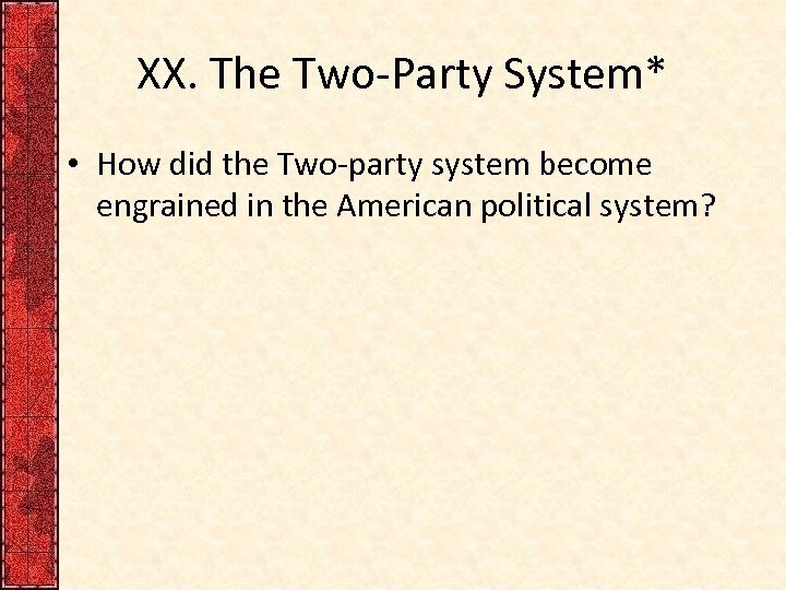 XX. The Two-Party System* • How did the Two-party system become engrained in the