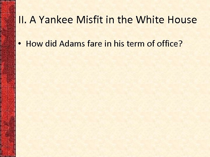 II. A Yankee Misfit in the White House • How did Adams fare in