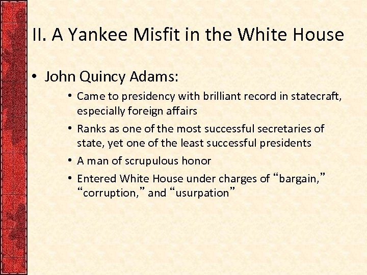 II. A Yankee Misfit in the White House • John Quincy Adams: • Came