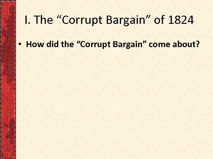 I. The “Corrupt Bargain” of 1824 • How did the “Corrupt Bargain” come about?