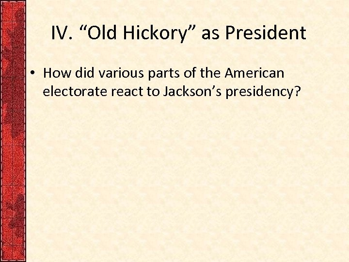 IV. “Old Hickory” as President • How did various parts of the American electorate