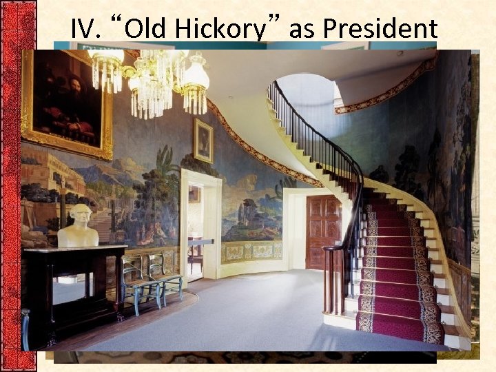 IV. “Old Hickory” as President (cont. ) • Jackson was unique: – Had risen