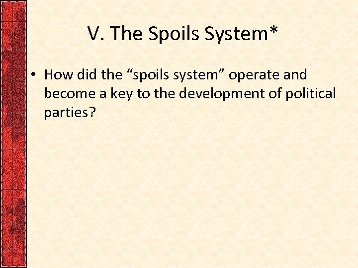 V. The Spoils System* • How did the “spoils system” operate and become a