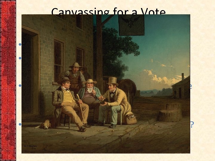 Canvassing for a Vote, George Caleb Bingham, 1852 • Answer on the worksheet •