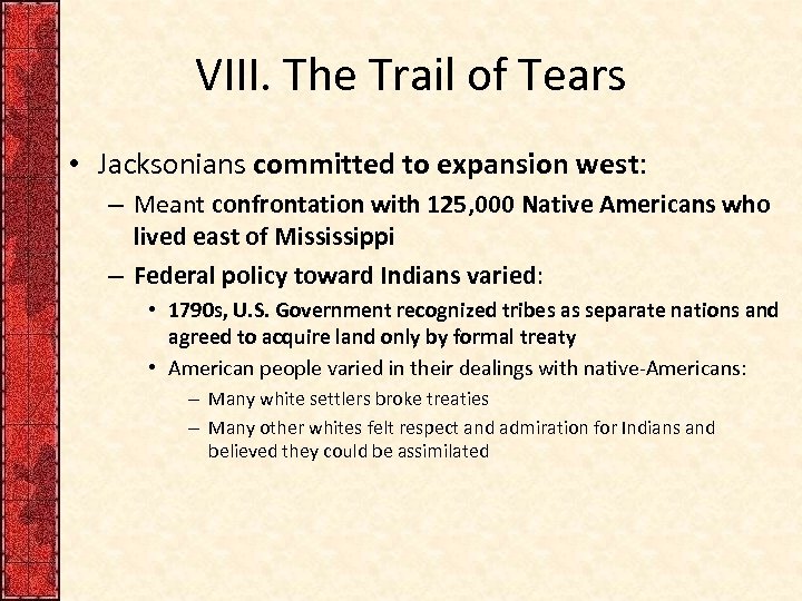 VIII. The Trail of Tears • Jacksonians committed to expansion west: – Meant confrontation