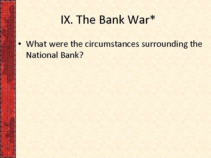 IX. The Bank War* • What were the circumstances surrounding the National Bank? 