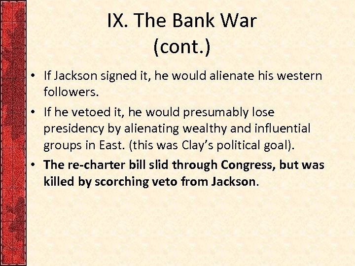 IX. The Bank War (cont. ) • If Jackson signed it, he would alienate