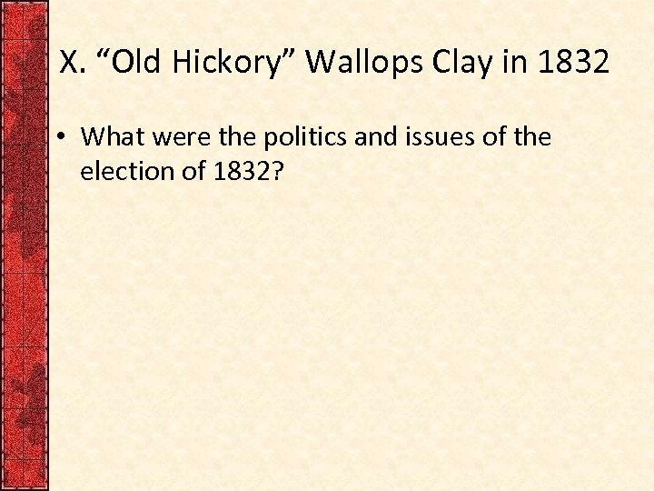 X. “Old Hickory” Wallops Clay in 1832 • What were the politics and issues