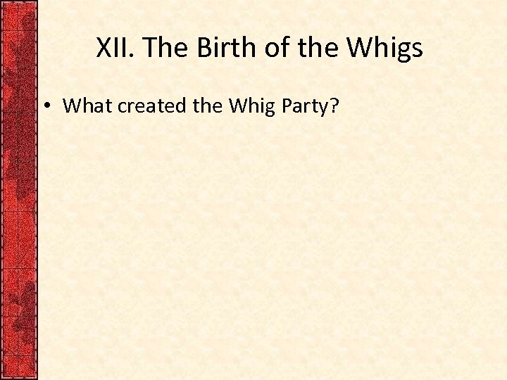 XII. The Birth of the Whigs • What created the Whig Party? 