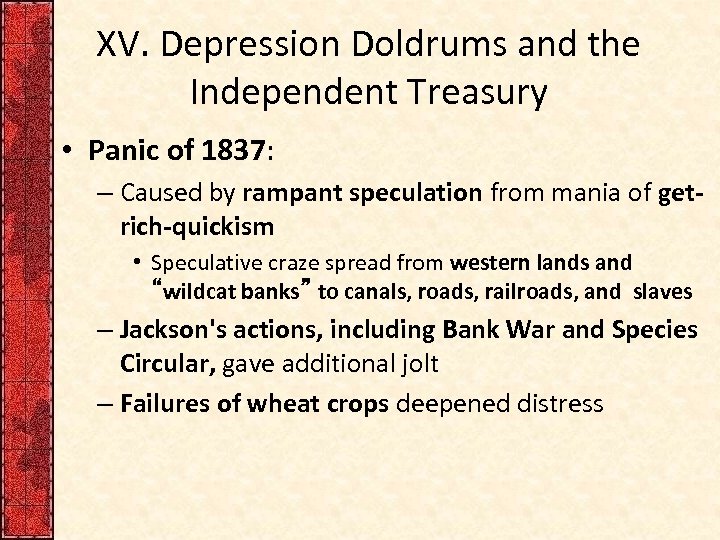 XV. Depression Doldrums and the Independent Treasury • Panic of 1837: – Caused by