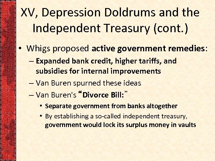 XV, Depression Doldrums and the Independent Treasury (cont. ) • Whigs proposed active government