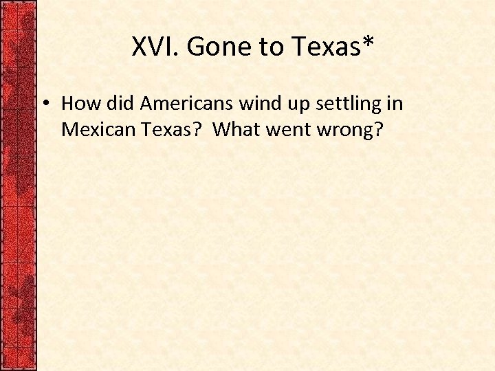 XVI. Gone to Texas* • How did Americans wind up settling in Mexican Texas?