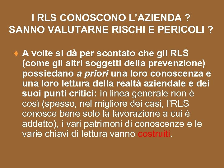 I RLS CONOSCONO L’AZIENDA ? SANNO VALUTARNE RISCHI E PERICOLI ? ♦ A volte