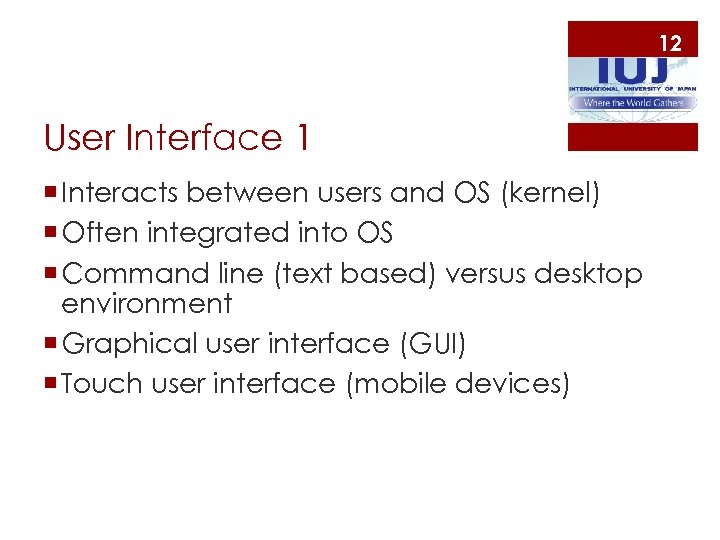 12 User Interface 1 ¡ Interacts between users and OS (kernel) ¡ Often integrated